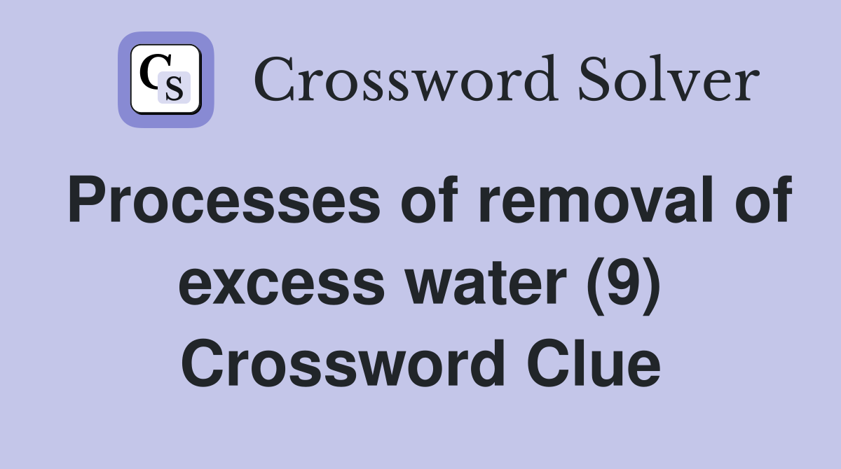 Processes of removal of excess water (9) Crossword Clue