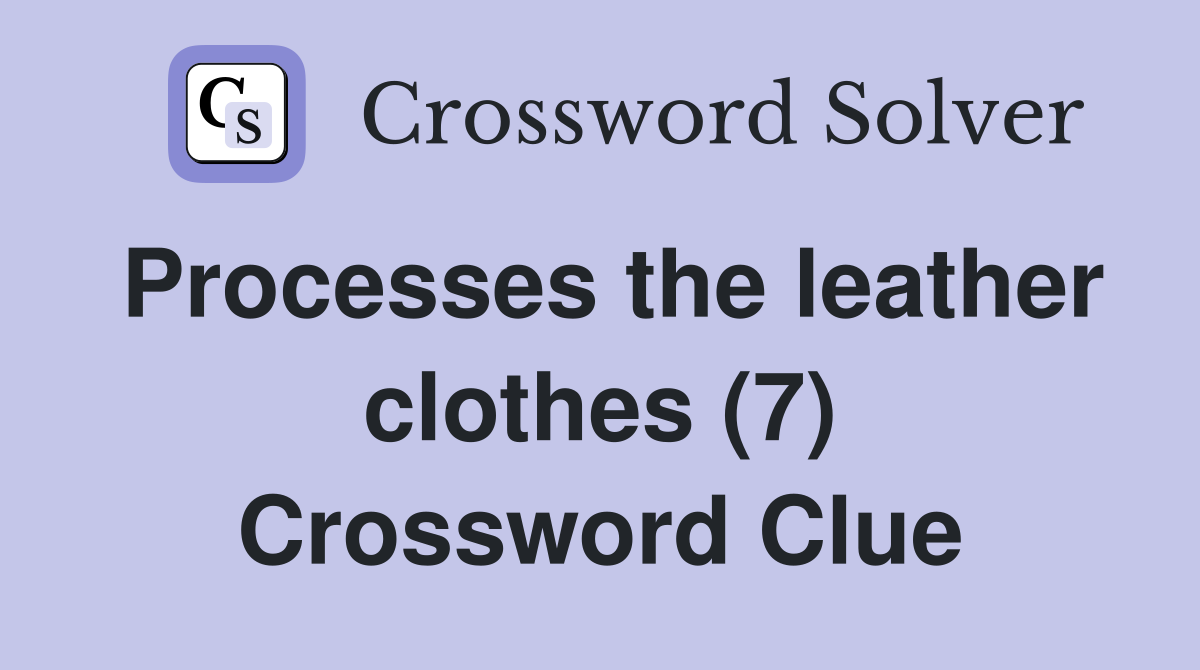 Processes the leather clothes (7) Crossword Clue