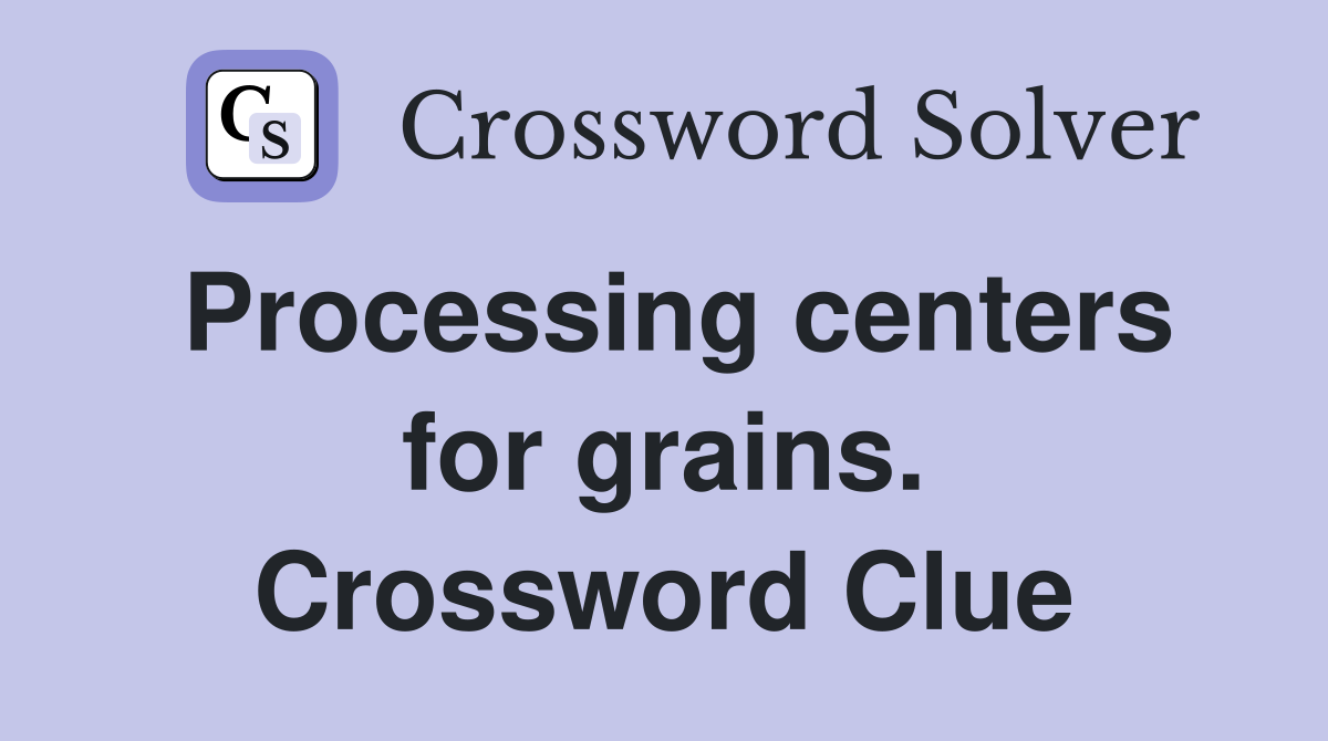 Processing centers for grains. Crossword Clue