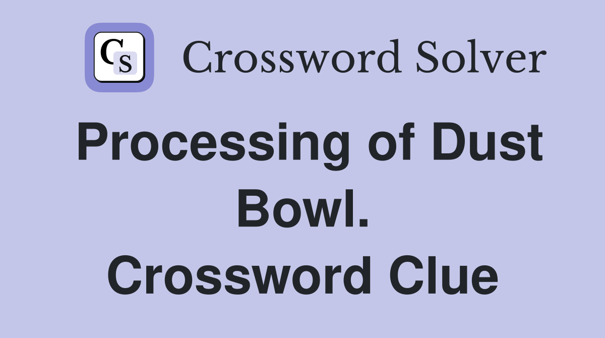 Processing of Dust Bowl. Crossword Clue