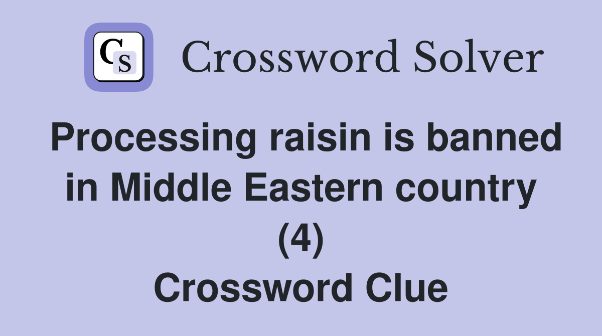 Processing raisin is banned in Middle Eastern country (4) Crossword Clue