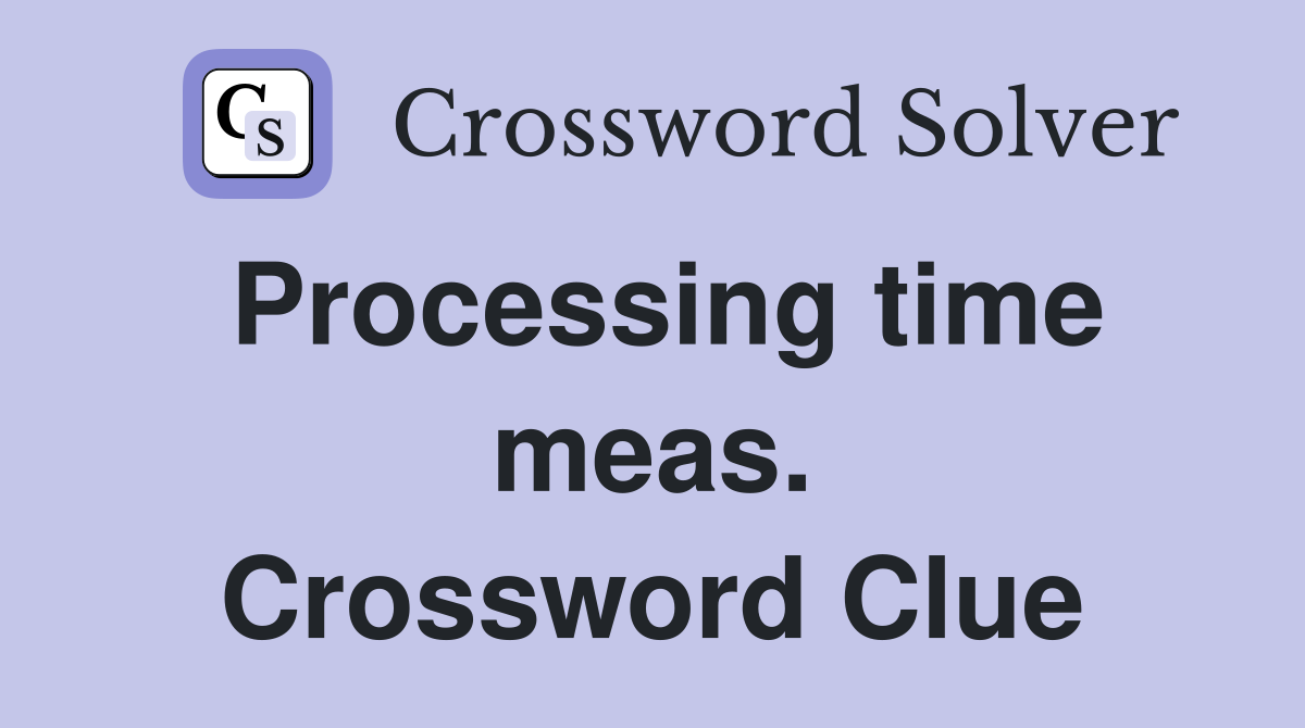 Processing time meas. Crossword Clue