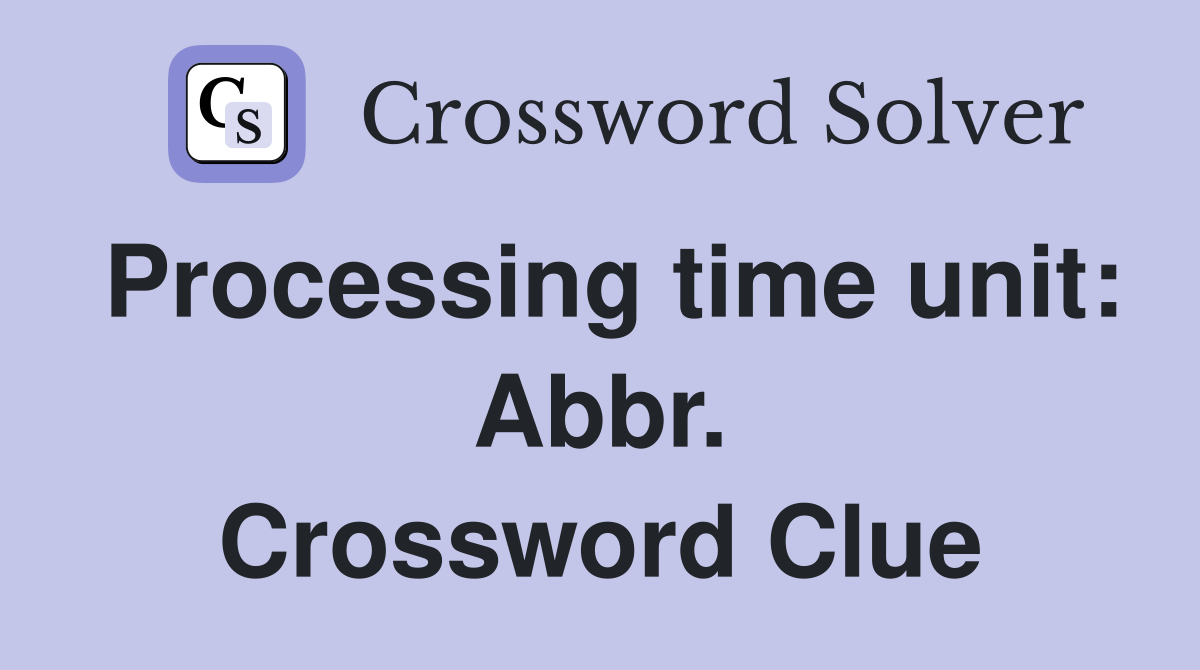 Processing time unit: Abbr. Crossword Clue
