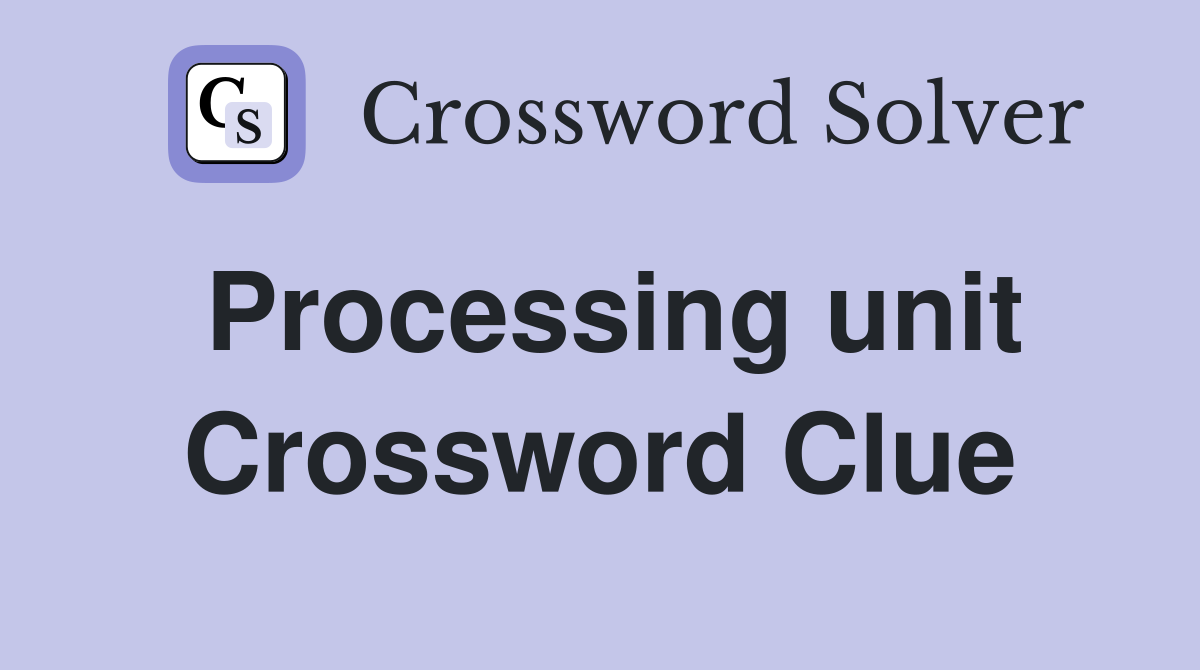 Processing unit Crossword Clue