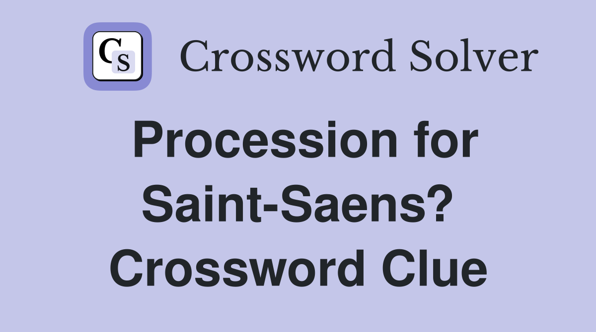 Procession for Saint-Saens? Crossword Clue