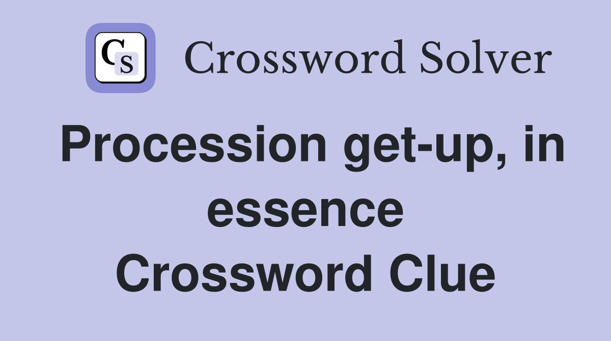 Procession get-up, in essence Crossword Clue