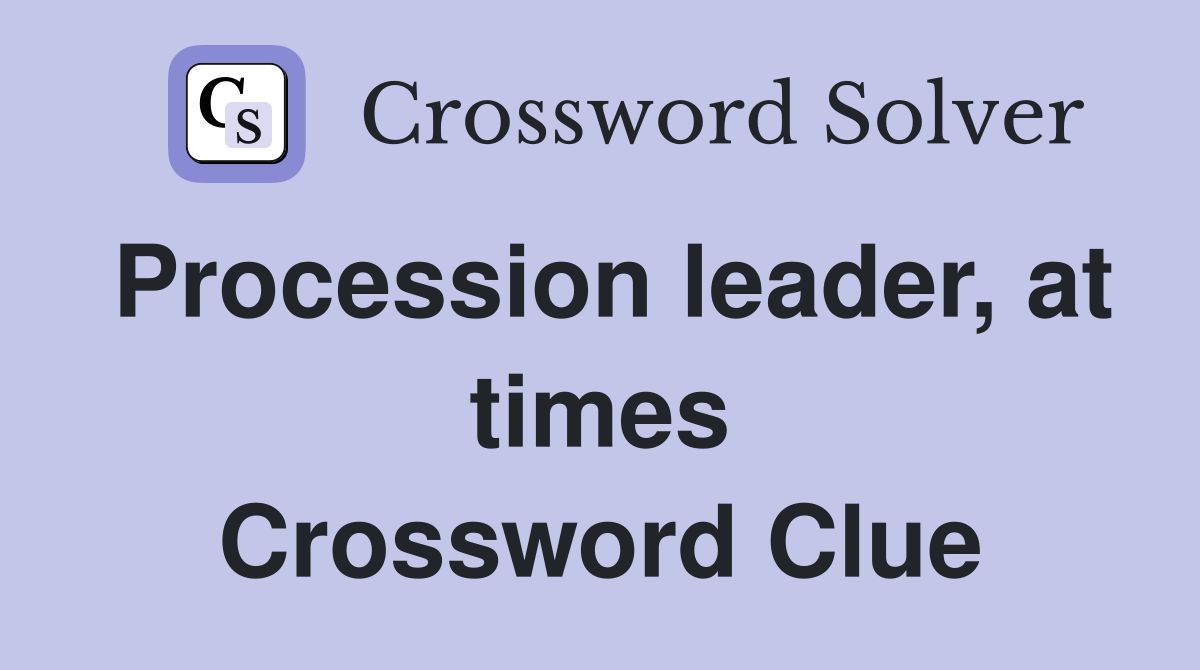 Procession leader, at times Crossword Clue