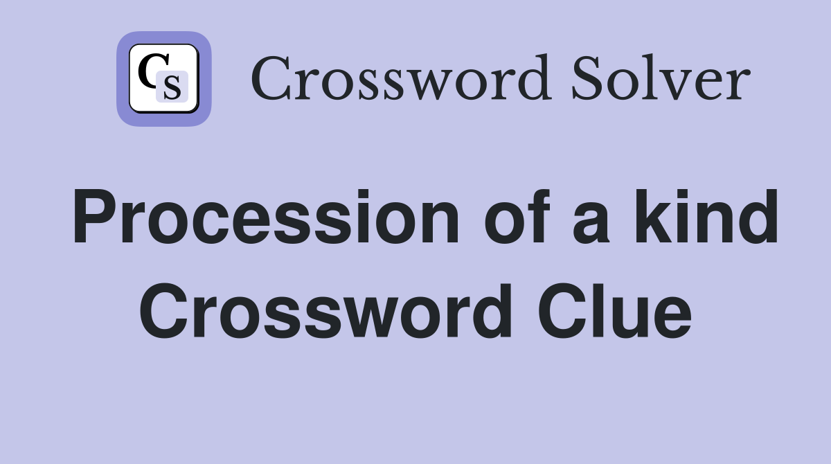 Procession of a kind Crossword Clue