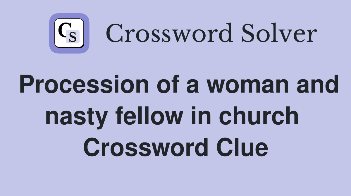 Procession of a woman and nasty fellow in church  Crossword Clue