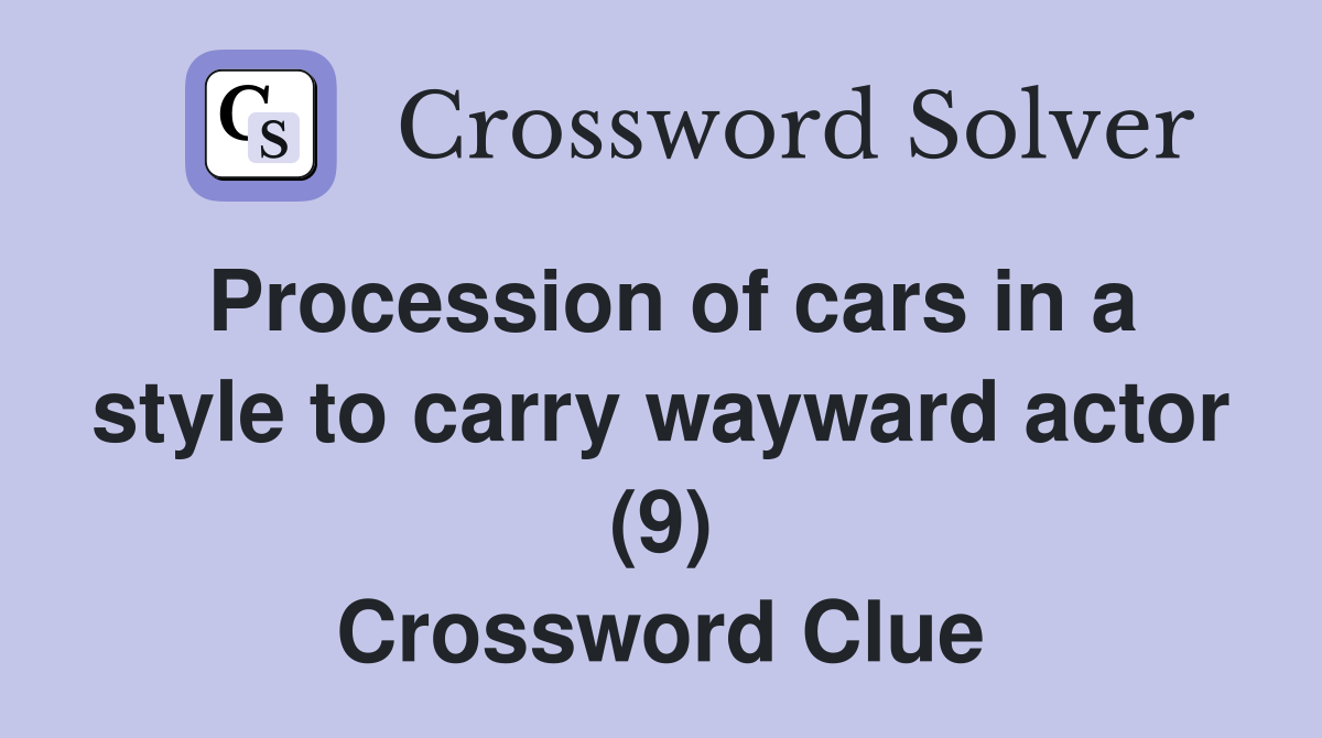 Procession of cars in a style to carry wayward actor (9) Crossword Clue