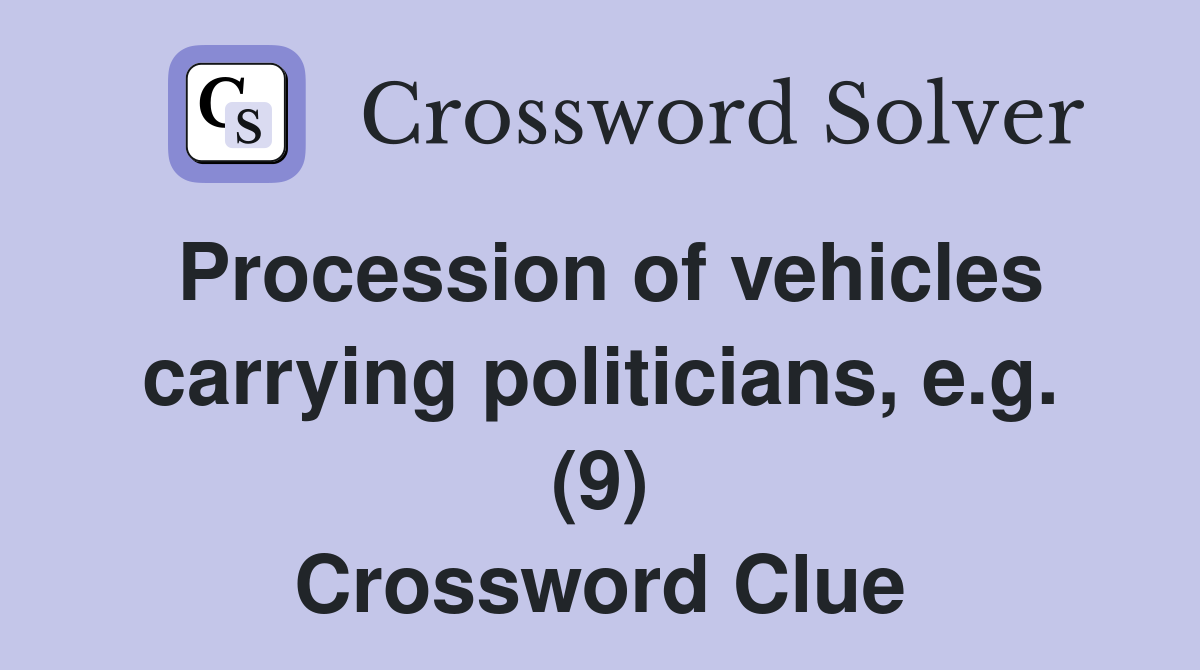Procession of vehicles carrying politicians, e.g. (9) Crossword Clue