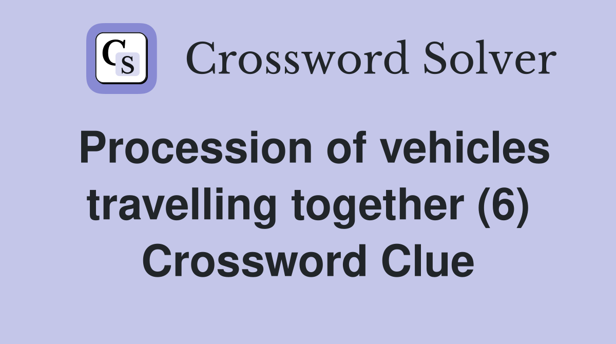 Procession of vehicles travelling together (6) Crossword Clue