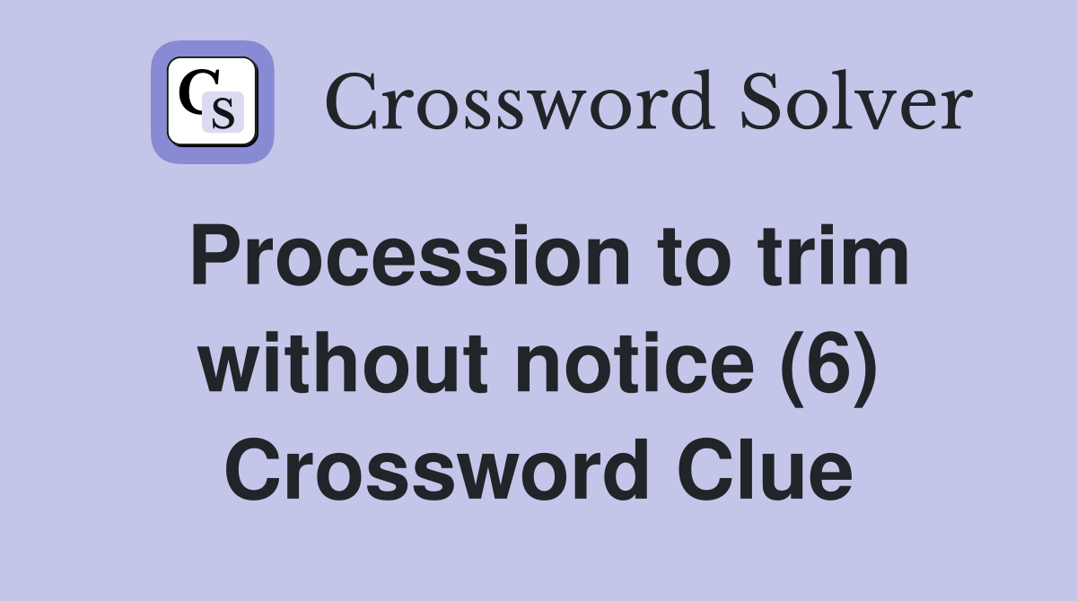 Procession to trim without notice (6) Crossword Clue