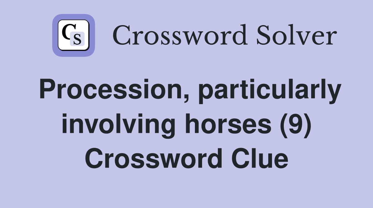 Procession, particularly involving horses (9) Crossword Clue
