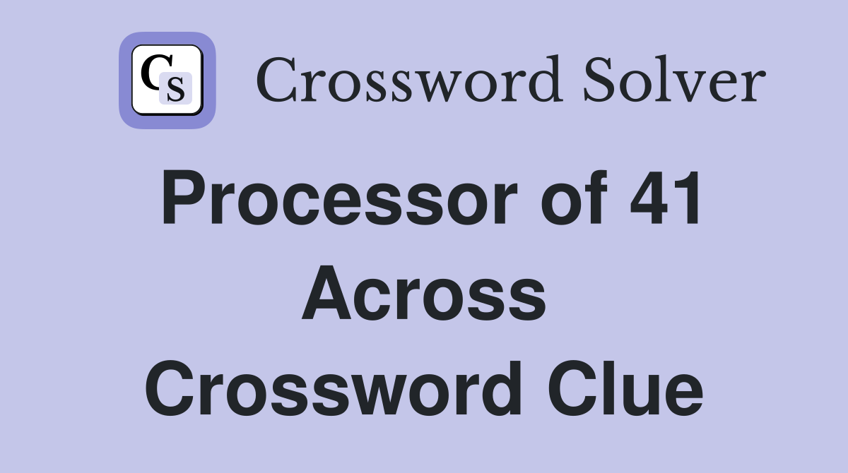 Processor of 41 Across Crossword Clue