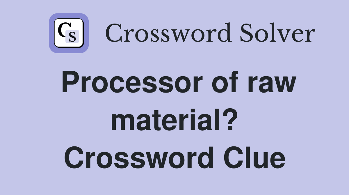 Processor of raw material? Crossword Clue
