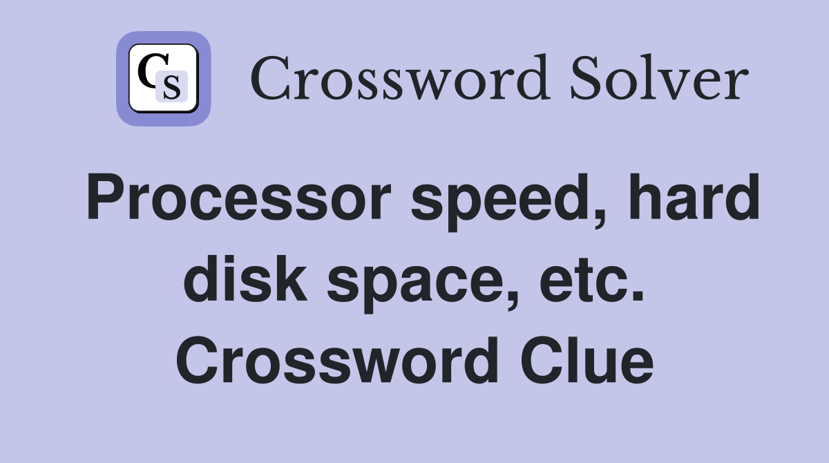 Processor speed, hard disk space, etc. Crossword Clue