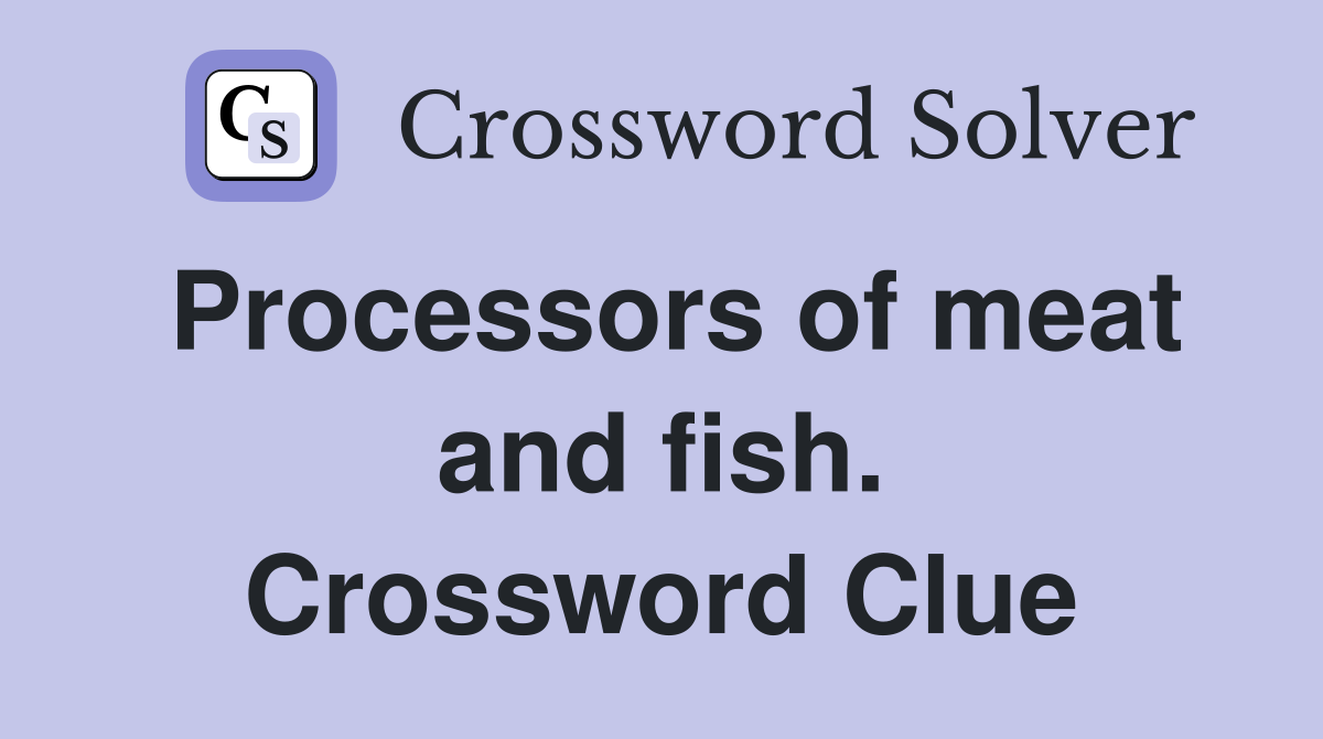 Processors of meat and fish. Crossword Clue
