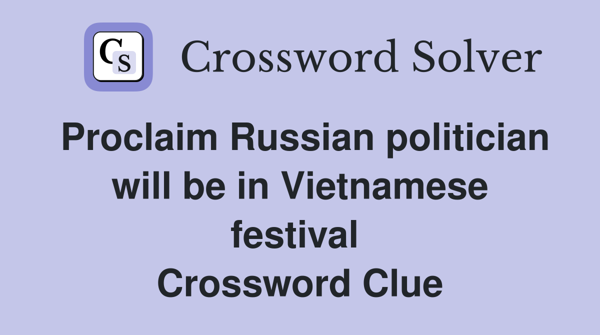 Proclaim Russian politician will be in Vietnamese festival  Crossword Clue