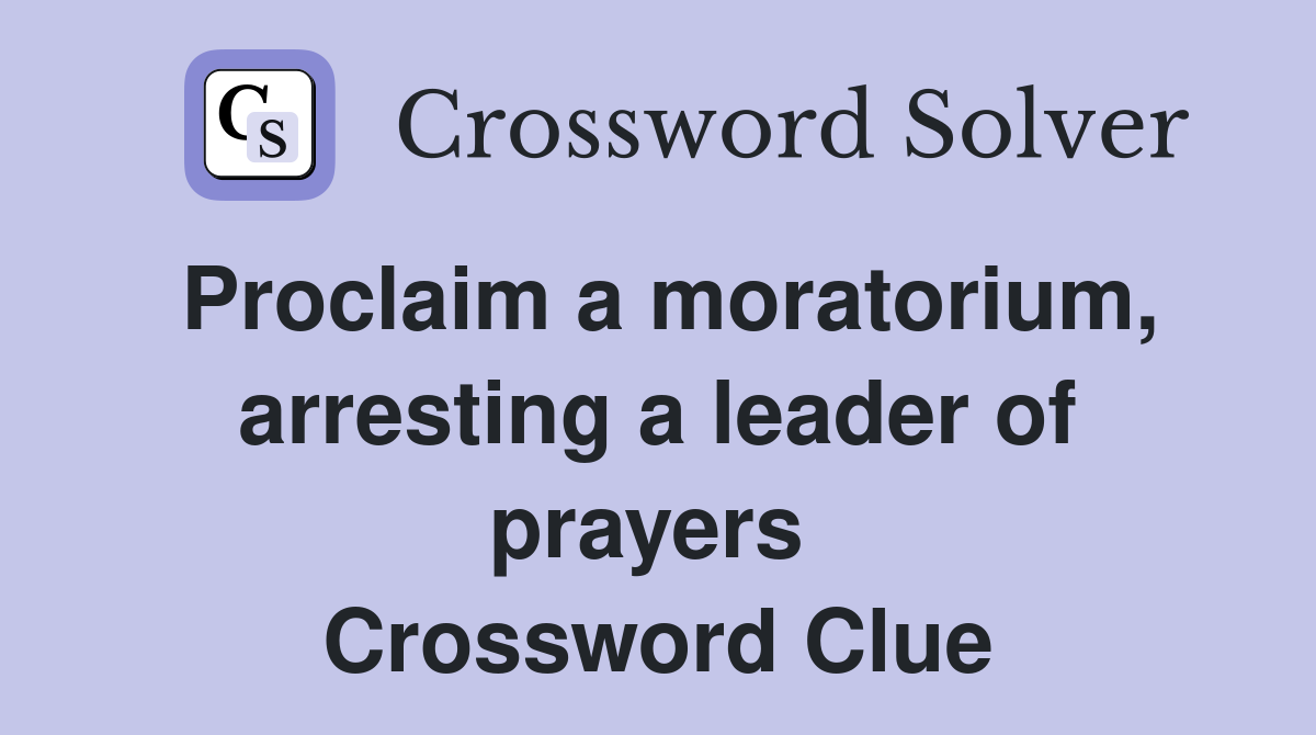 Proclaim a moratorium, arresting a leader of prayers  Crossword Clue