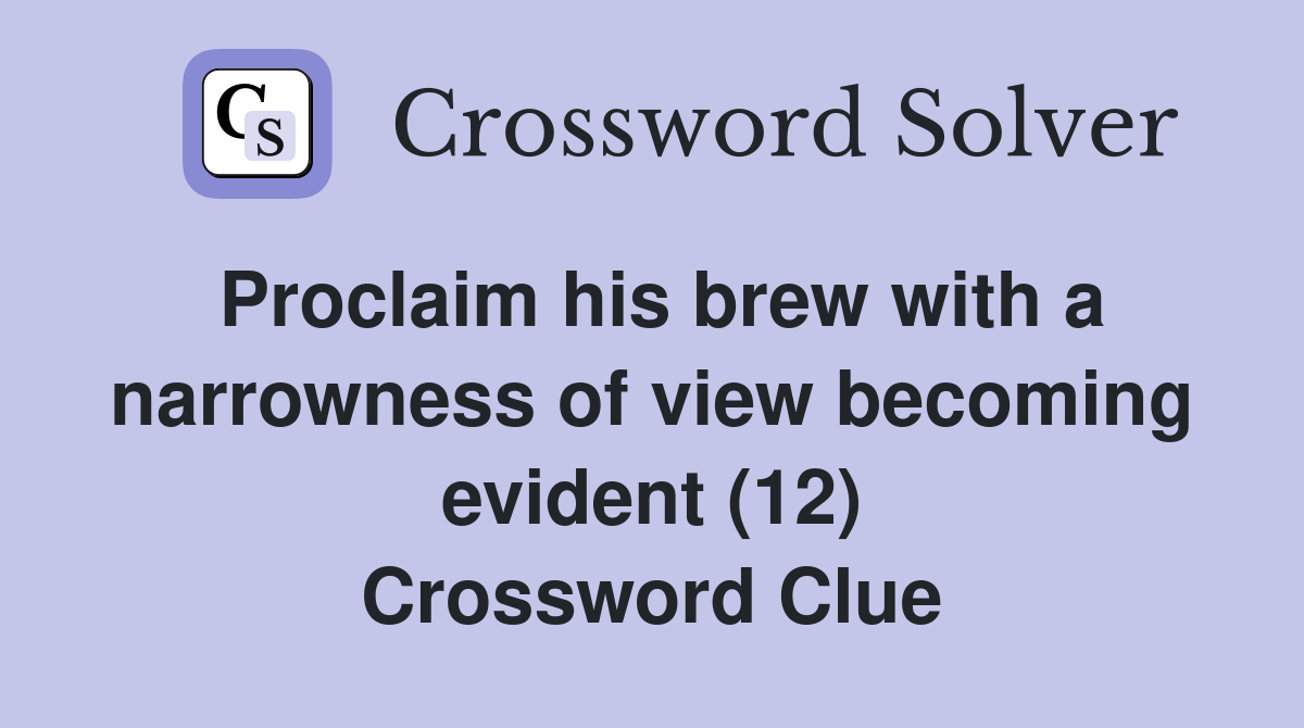 Proclaim his brew with a narrowness of view becoming evident (12) Crossword Clue