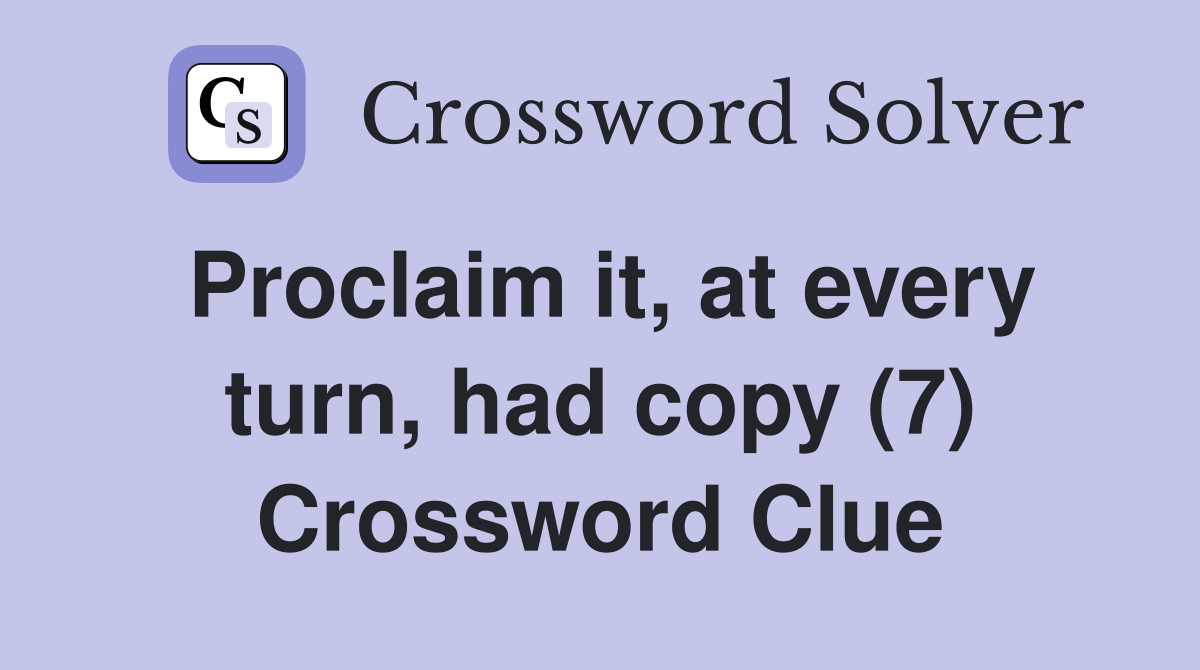 Proclaim it, at every turn, had copy (7) Crossword Clue