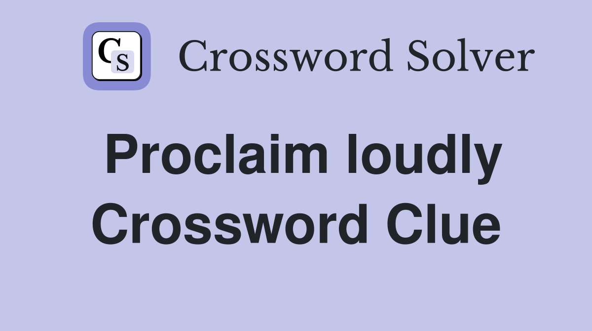 Proclaim loudly Crossword Clue