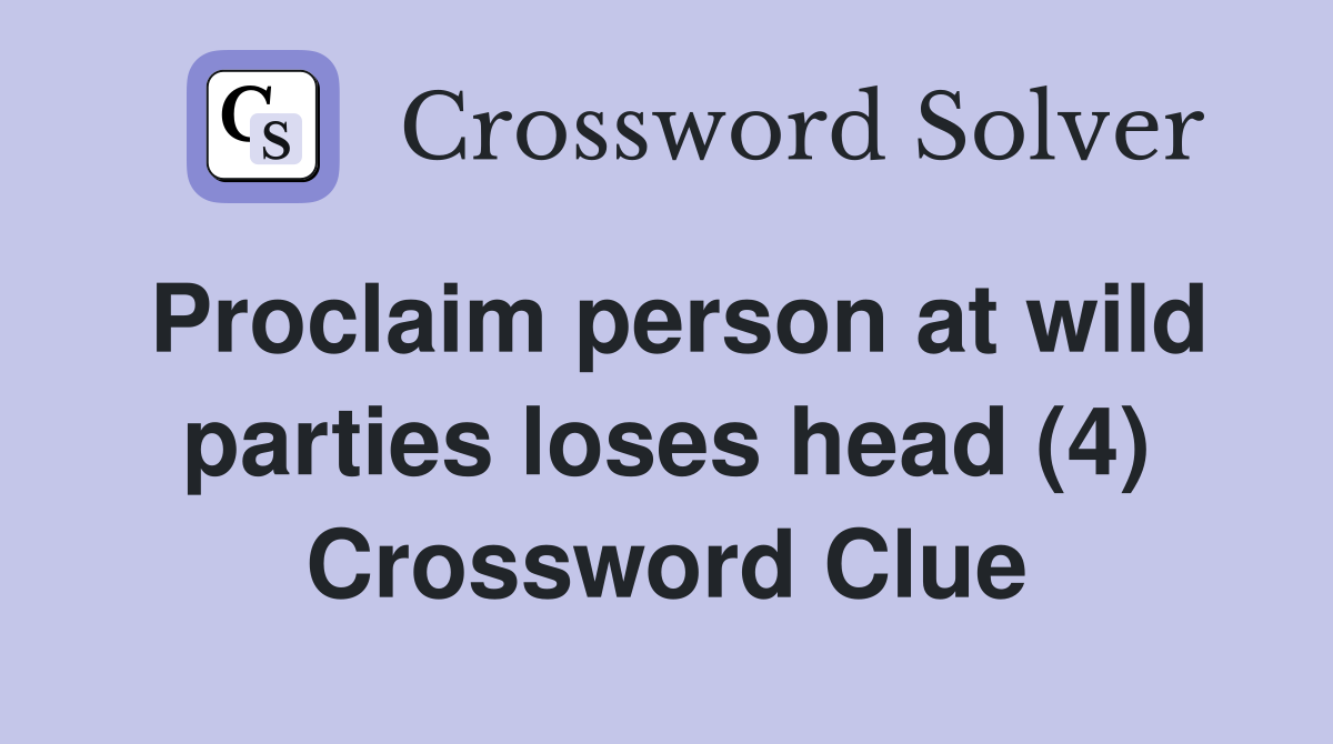 Proclaim person at wild parties loses head (4) Crossword Clue