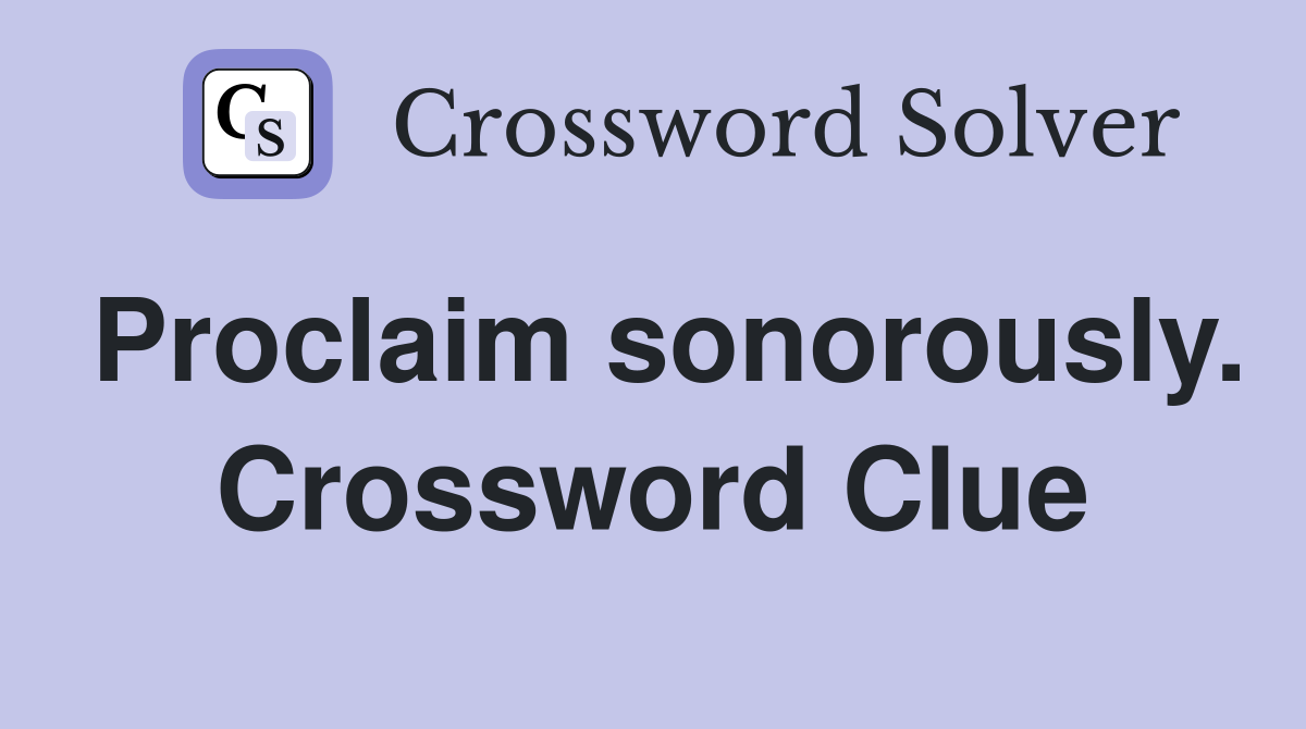 Proclaim sonorously. Crossword Clue