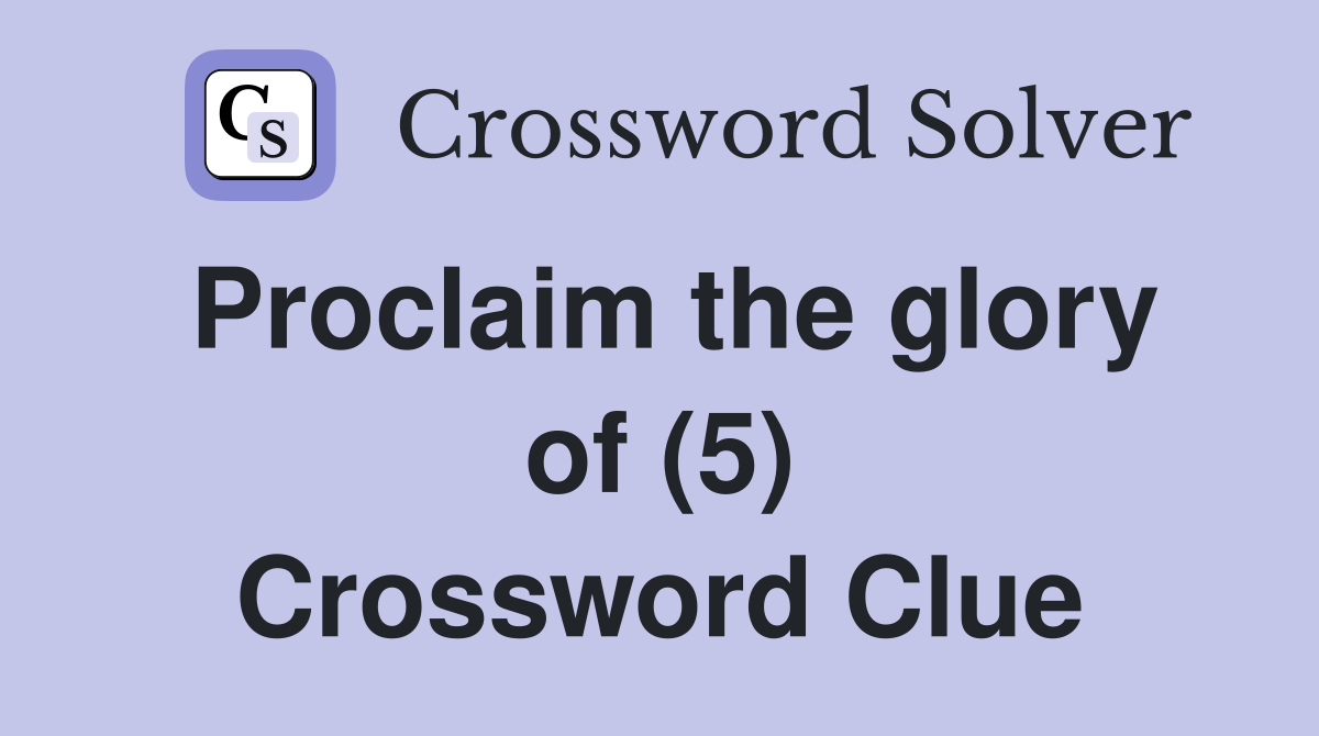Proclaim the glory of (5) Crossword Clue