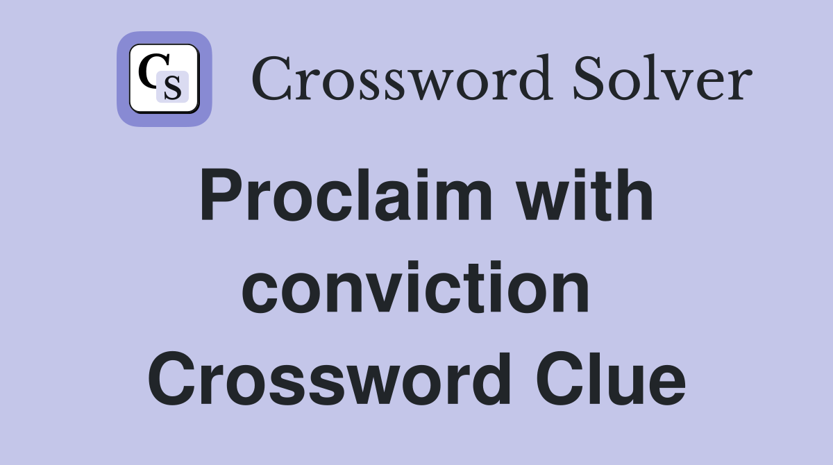 Proclaim with conviction Crossword Clue
