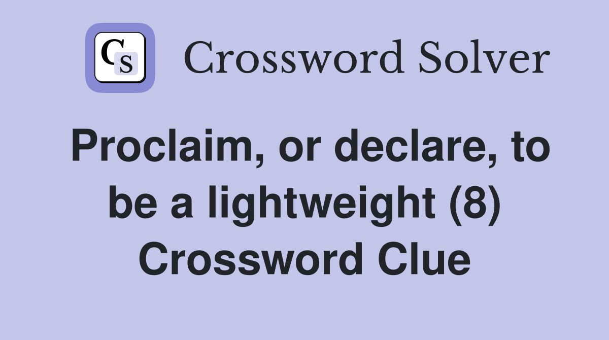 Proclaim, or declare, to be a lightweight (8) Crossword Clue