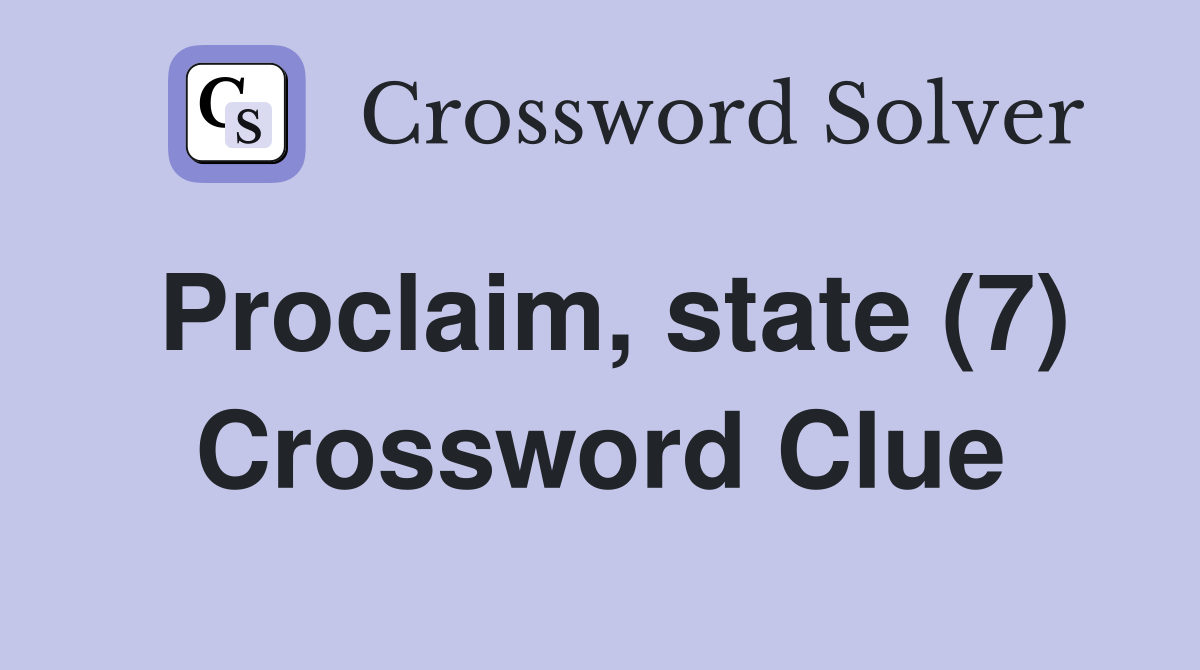 Proclaim, state (7) Crossword Clue