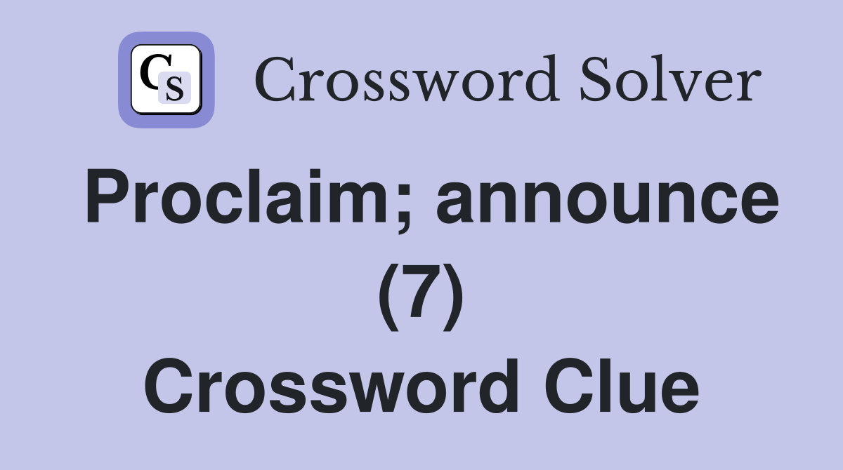 Proclaim; announce (7) Crossword Clue