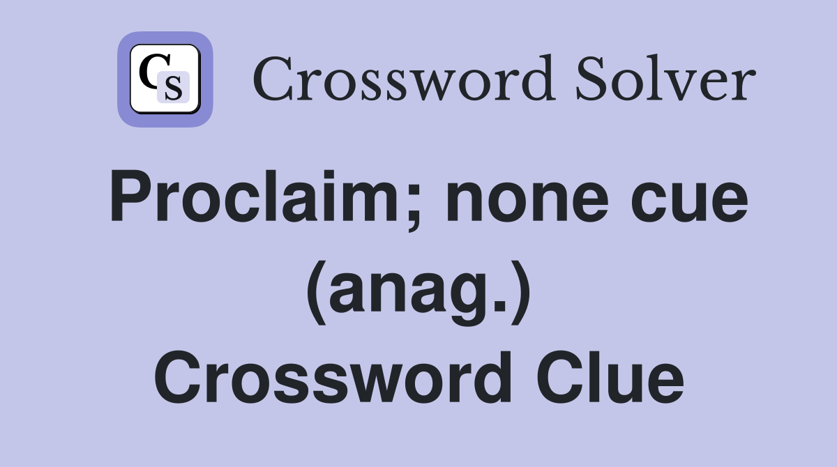 Proclaim; none cue (anag.) Crossword Clue