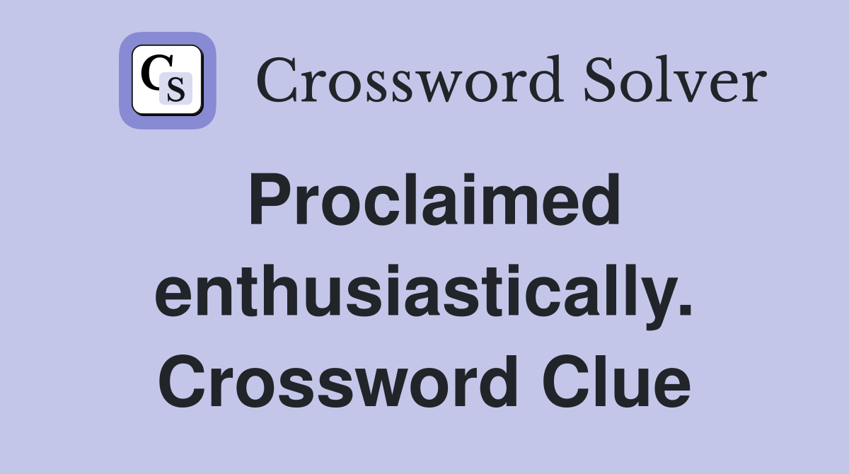 Proclaimed enthusiastically. Crossword Clue