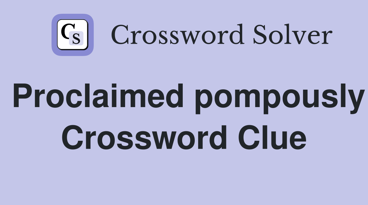 Proclaimed pompously Crossword Clue