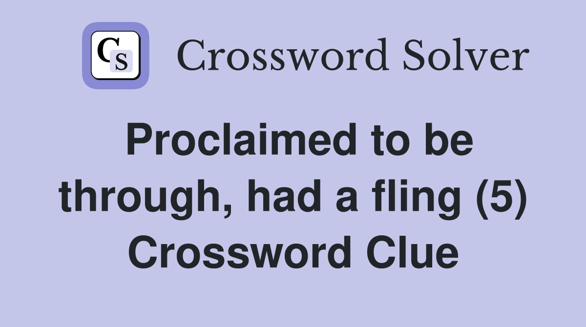 Proclaimed to be through, had a fling (5) Crossword Clue