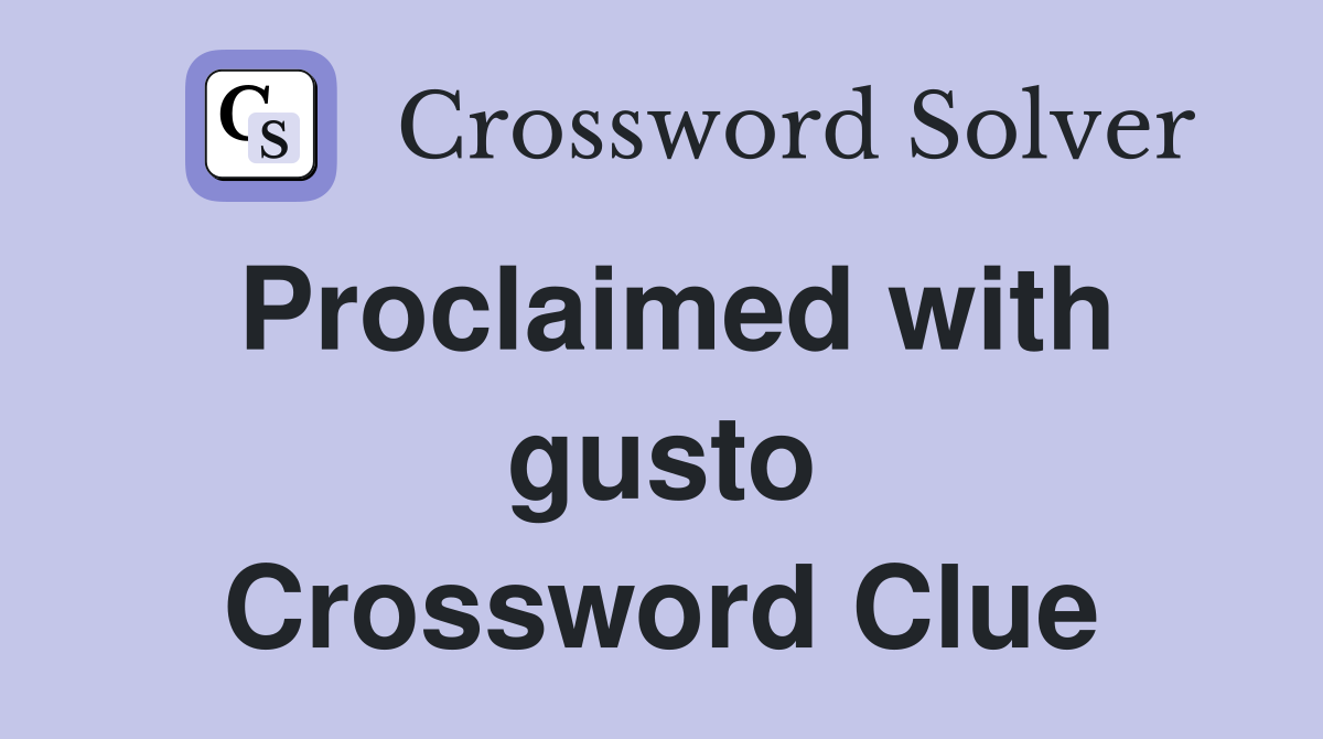 Proclaimed with gusto Crossword Clue