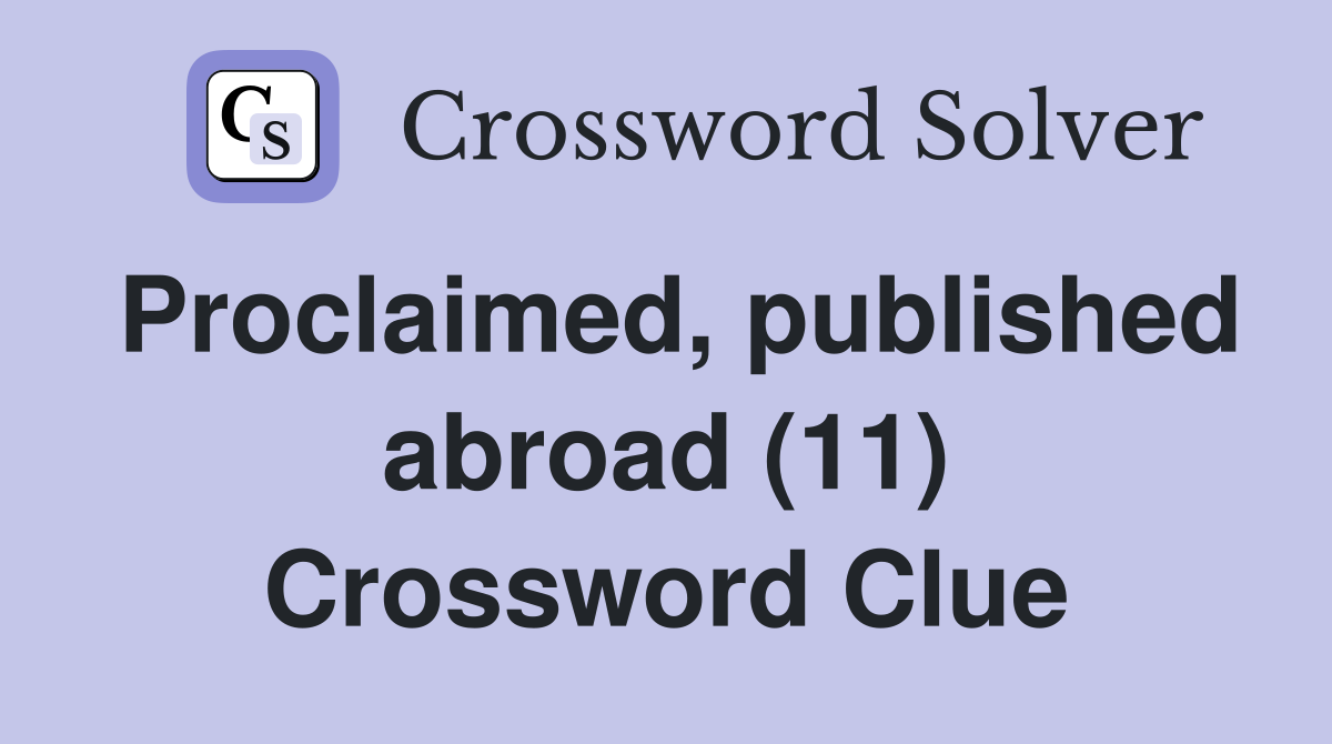 Proclaimed, published abroad (11) Crossword Clue