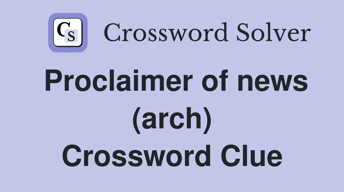 Proclaimer of news (arch) Crossword Clue