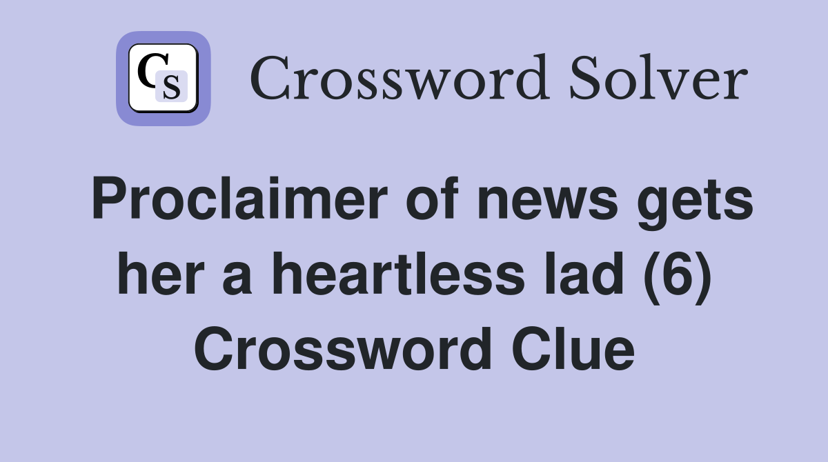 Proclaimer of news gets her a heartless lad (6) Crossword Clue