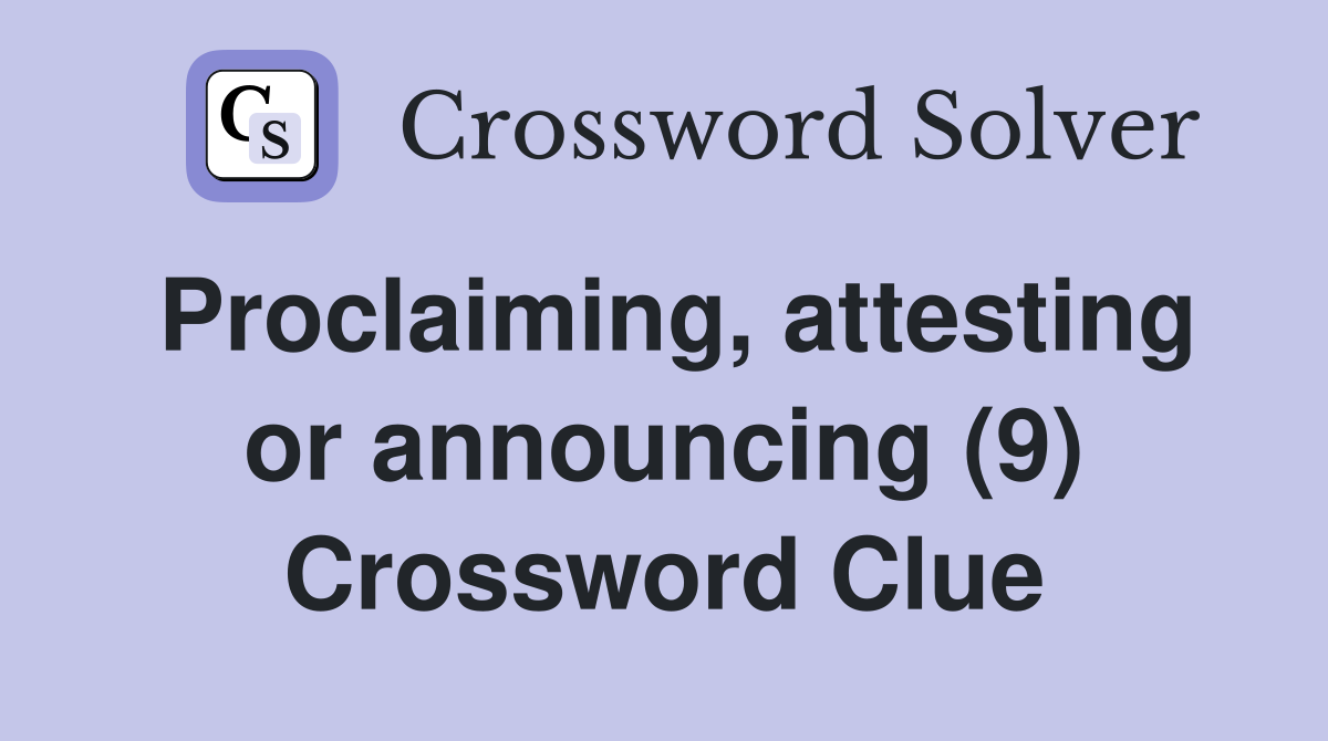 Proclaiming, attesting or announcing (9) Crossword Clue