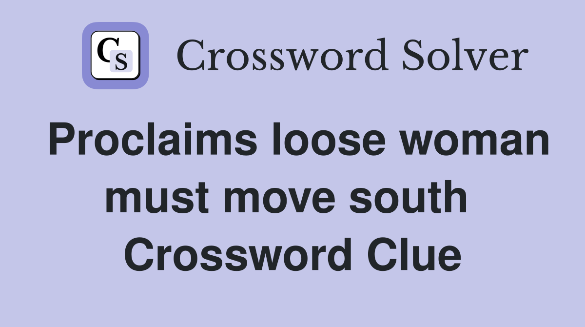 Proclaims loose woman must move south  Crossword Clue