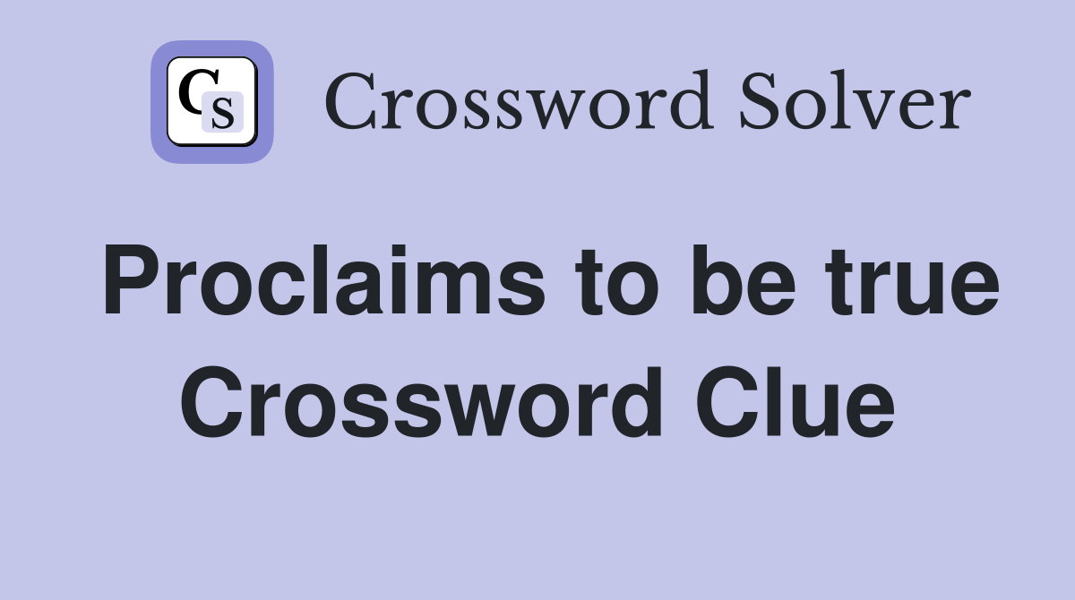 Proclaims to be true Crossword Clue