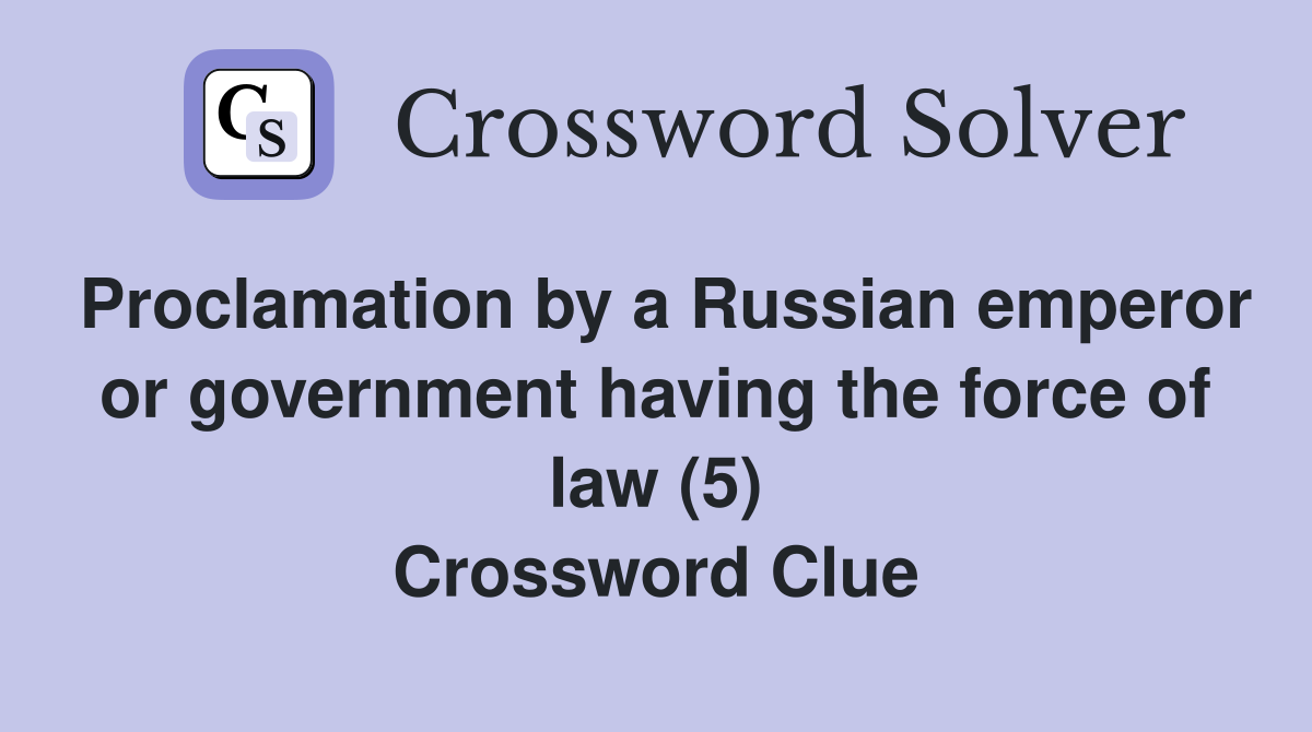 Proclamation by a Russian emperor or government having the force of law (5) Crossword Clue