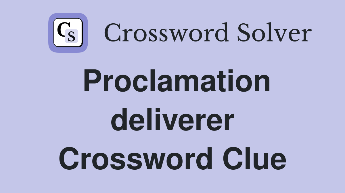 Proclamation deliverer Crossword Clue