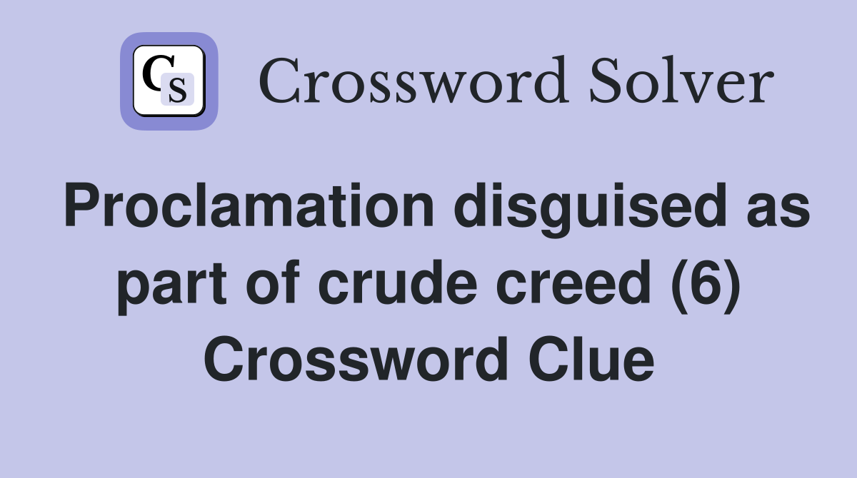 Proclamation disguised as part of crude creed (6) Crossword Clue