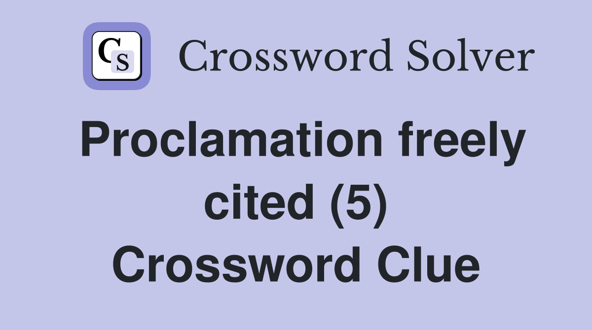 Proclamation freely cited (5) Crossword Clue