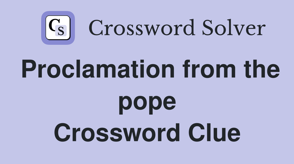 Proclamation from the pope Crossword Clue